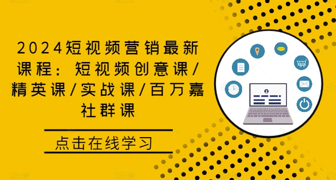 2024短视频营销最新课程：短视频创意课/精英课/实战课/百万嘉社群课-知库商学院