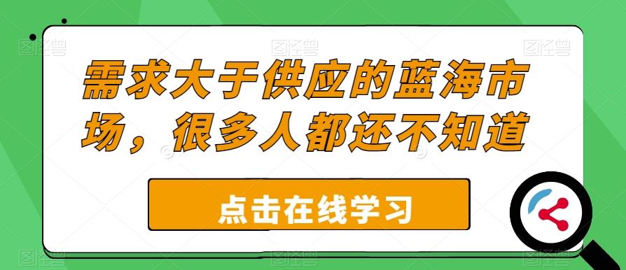 需求大于供应的蓝海市场，很多人都还不知道-知库商学院