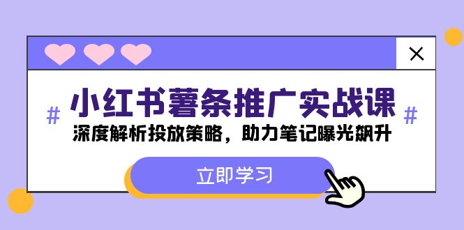 小红书-薯条推广实战课：深度解析投放策略，助力笔记曝光飙升-知库商学院