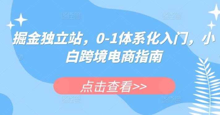 掘金独立站，0-1体系化入门，小白跨境电商指南-知库商学院