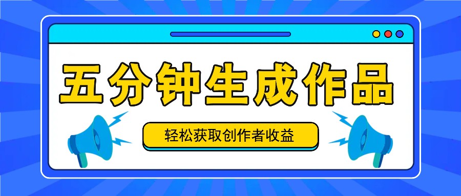 五分钟内即可生成一个原创作品，每日获取创作者收益100-300+！-知库商学院