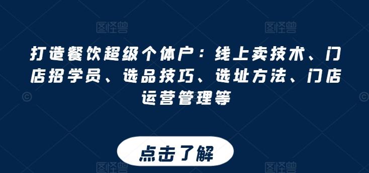 打造餐饮超级个体户：线上卖技术、门店招学员、选品技巧、选址方法、门店运营管理等-知库商学院