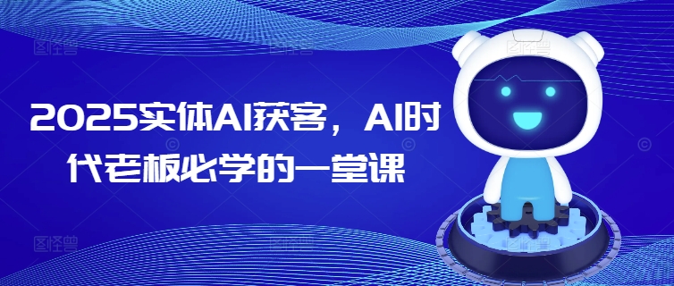 2025实体AI获客，AI时代老板必学的一堂课-知库商学院