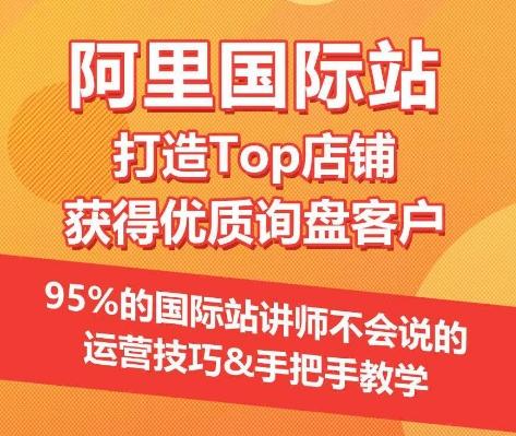 【阿里国际站】打造Top店铺&获得优质询盘客户，​95%的国际站讲师不会说的运营技巧-知库商学院