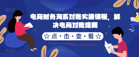 电商财务淘系对账实操课程，解决电商对账难题-知库商学院