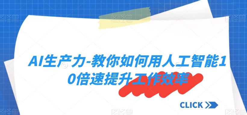 AI生产力-教你如何用人工智能10倍速提升工作效率-知库商学院