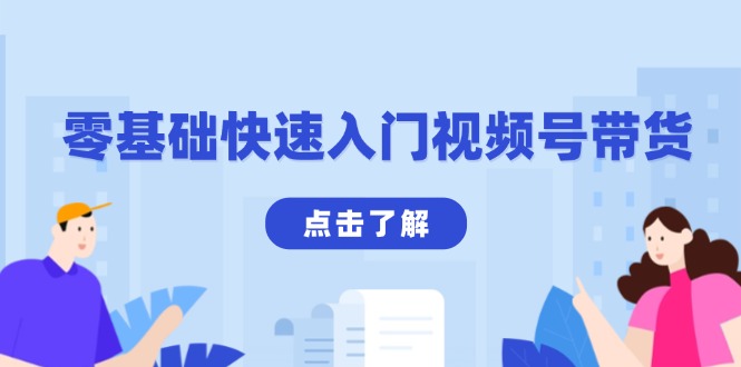 零基础快速入门视频号带货：学会用剪映制作爆款视频，助你变现收益翻倍-知库商学院