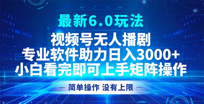 视频号最新6.0玩法，无人播剧，轻松日入3000+-知库商学院