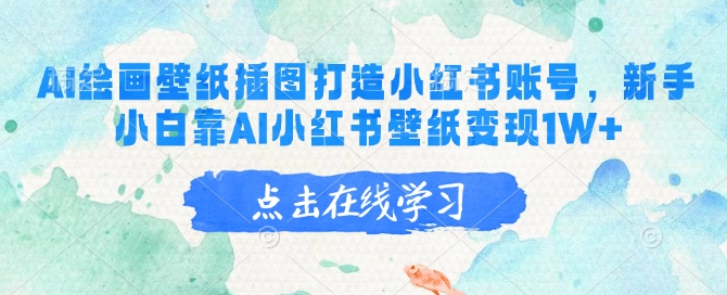 AI绘画壁纸插图打造小红书账号，新手小白靠AI小红书壁纸变现1W+-知库商学院