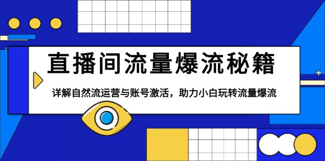 直播间流量爆流秘籍，详解自然流运营与账号激活，助力小白玩转流量爆流-知库商学院