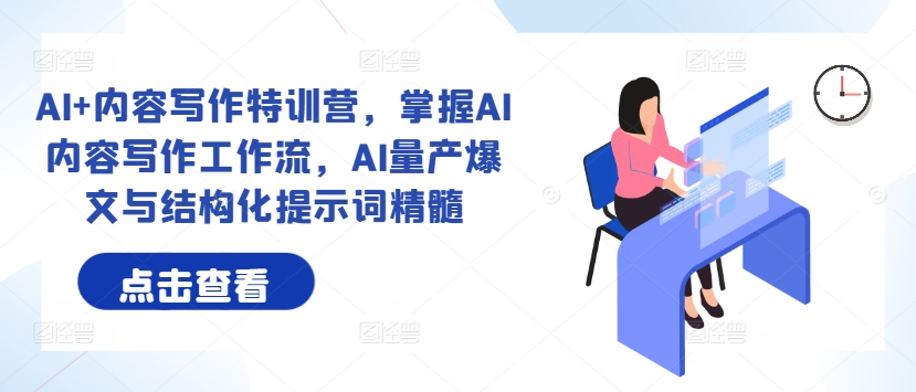 AI+内容写作特训营，掌握AI内容写作工作流，AI量产爆文与结构化提示词精髓-知库商学院