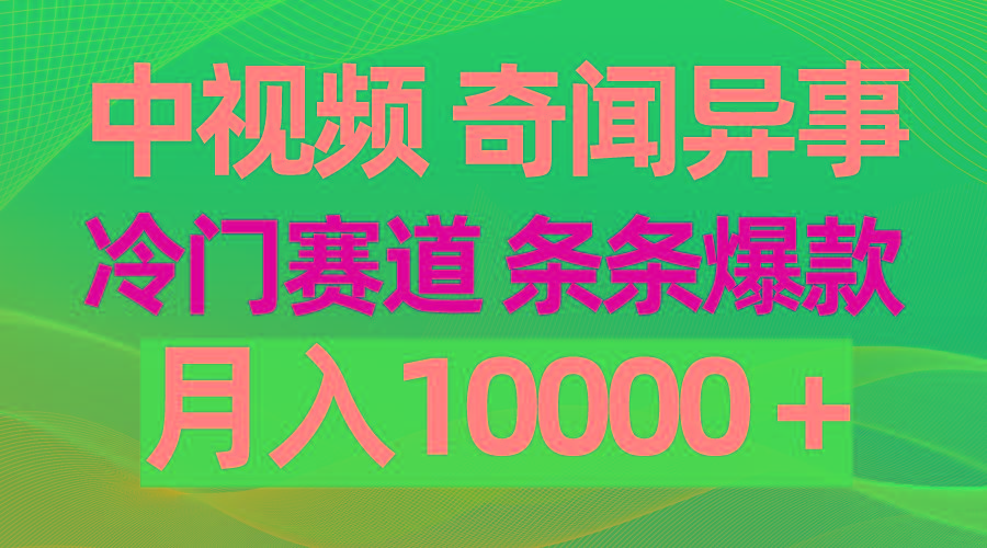 (9627期)中视频奇闻异事，冷门赛道条条爆款，月入10000＋-知库商学院