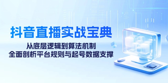 抖音直播实战宝典：从底层逻辑到算法机制，全面剖析平台规则与起号数据支撑-知库商学院