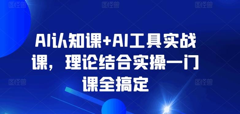 AI认知课+AI工具实战课，理论结合实操一门课全搞定-知库商学院